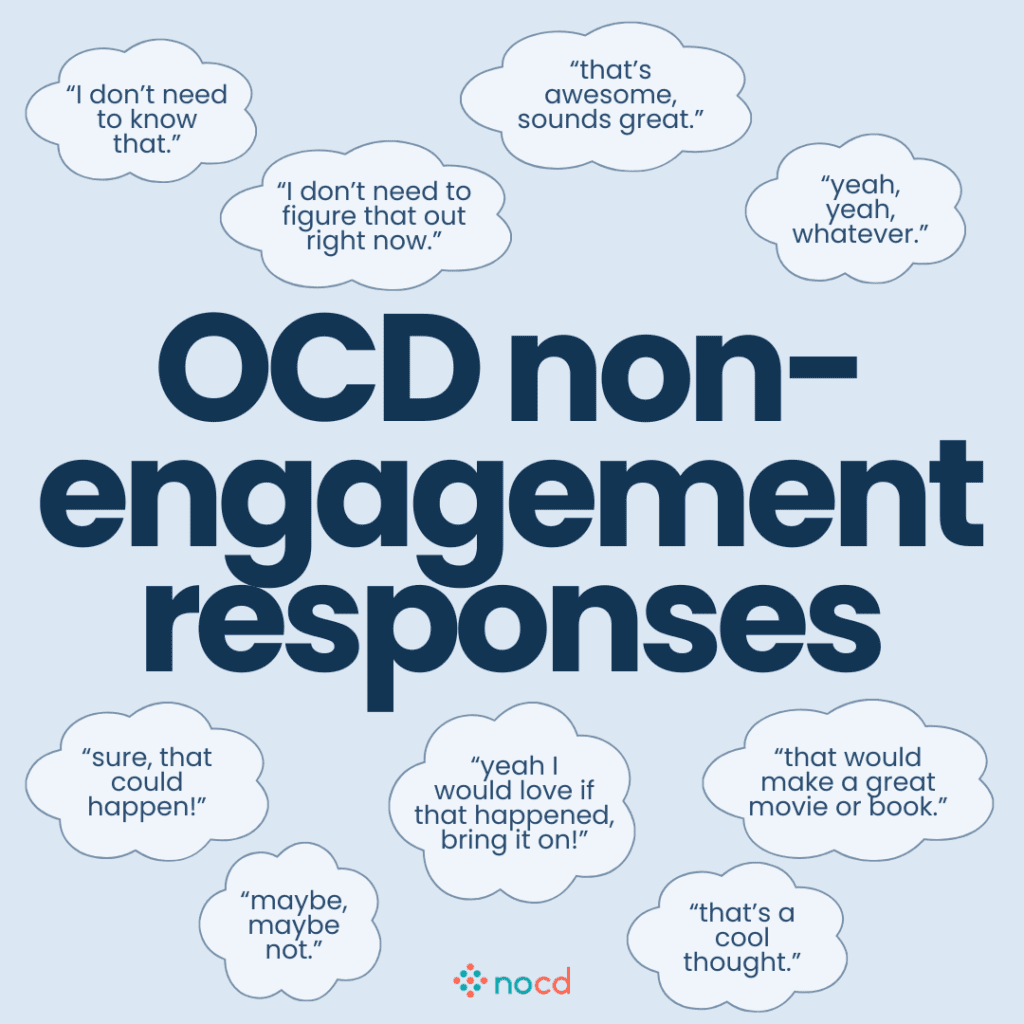 OCD non-engagement responses” displaying examples of neutral or dismissive phrases used to resist engaging with OCD-related intrusive thoughts. Phrases include: “I don’t need to know that,” “I don’t need to figure that out right now,” “that’s awesome, sounds great,” “yeah, yeah, whatever,” “sure, that could happen,” “maybe, maybe not,” “yeah I would love if that happened, bring it on!,” “that would make a great movie or book,” and “that’s a cool thought.” The NOCD logo is at the bottom. Background is light blue with dark blue bold text.
